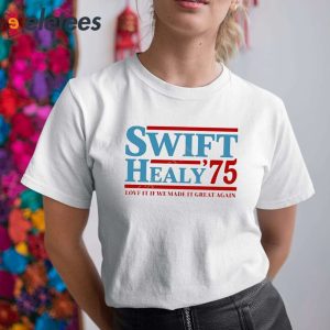 Swift Healy 75 Love It If We Made It Great Again Shirt 3