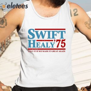 Swift Healy 75 Love It If We Made It Great Again Shirt 4
