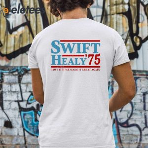Swift Healy 75 Love It If We Made It Great Again Shirt 5