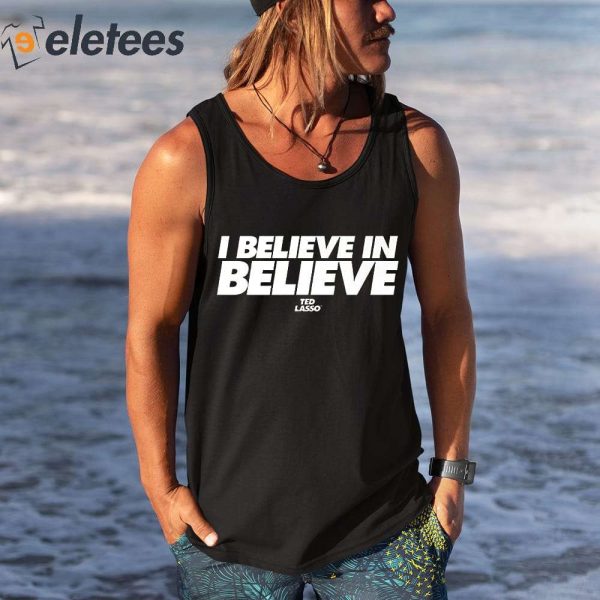 Ted Lasso I Believe In Believe Shirt