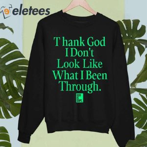 Thank God I Dont Look Like What Ive Been Through Shirt 3