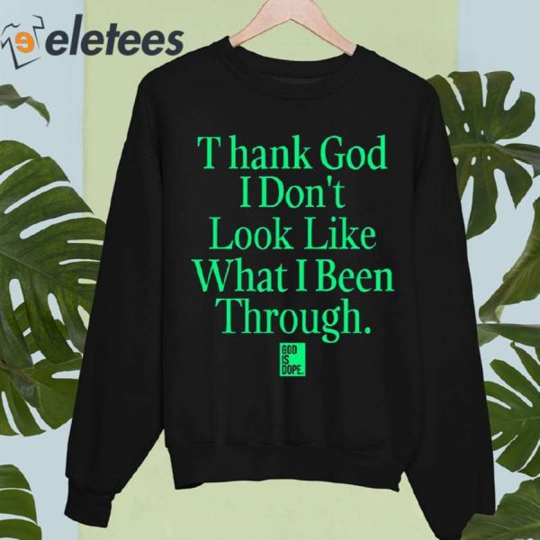 Thank God I Don’t Look Like What I’ve Been Through Shirt