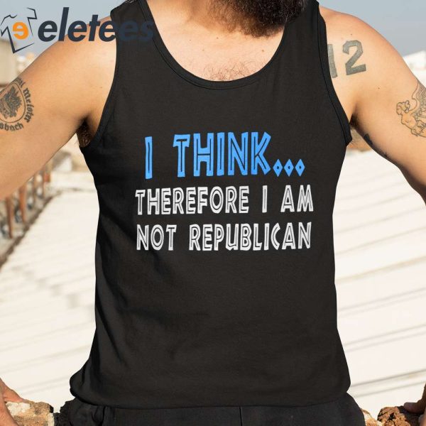 The Other 98% I Think Therefore I Am Not Republican Shirt