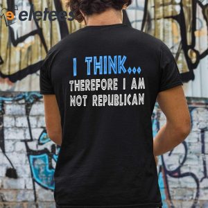The Other 98 I Think Therefore I Am Not Republican Shirt 4