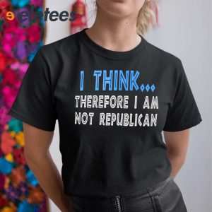 The Other 98 I Think Therefore I Am Not Republican Shirt 6
