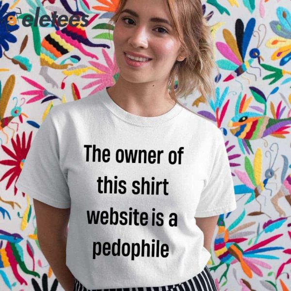 The Owner Of This Shirt Wedsite Is A Pedophile Shirt