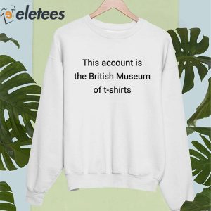 This Account Is The British Museum Of T Shirts Shirt 5