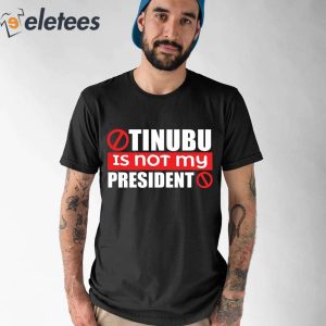 Tinubu Is Not My President Shirt