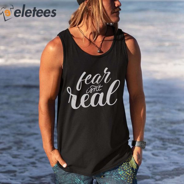 Tom Grossi Fear Isn’t Real Shirt