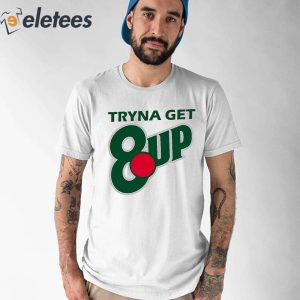Tryna Get 8 Up Shirt 1 2