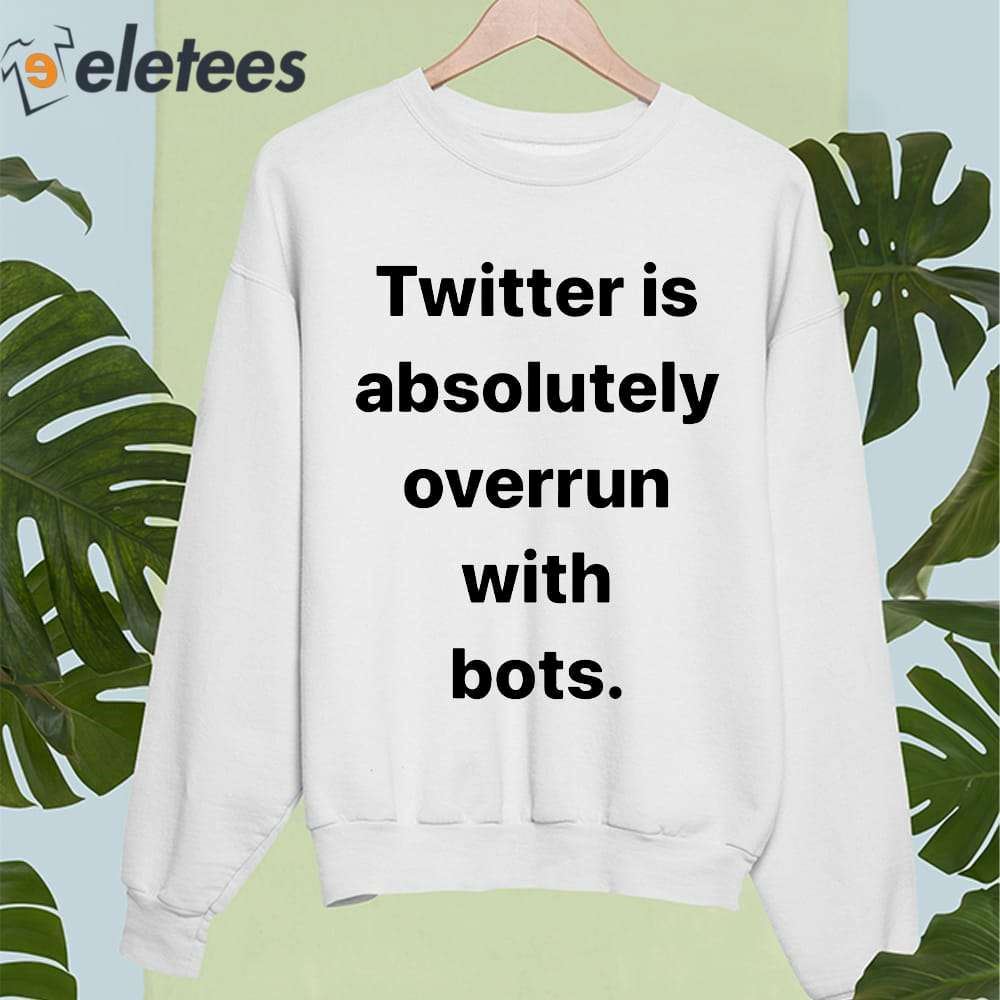 Twitter Is Absolutely Overrun With Bots Shirt