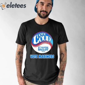 Vote Loud Vote Mariners All Star Ballot 2023 Shirt