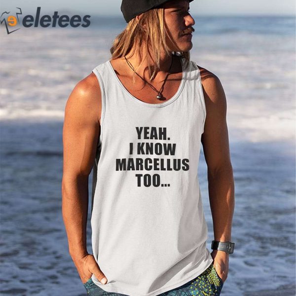 Yeah I Know Marcellus Too Shirt