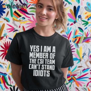 Yes I Am A Member Of The Csi Team Cant Stand IDIOTS Shirt 2