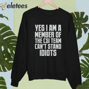 Yes I Am A Member Of The Csi Team Cant Stand IDIOTS Shirt 5