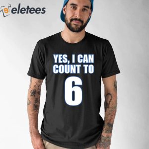 Yes I Can Count To 6 Shirt 1