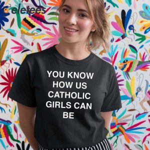 You Know How Us Catholic Girls Can Be Shirt 5