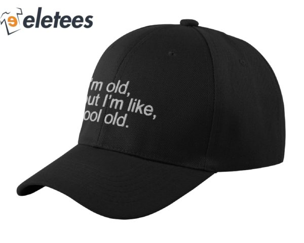 I’m Old But I’m Like Cool Old Funny Hat