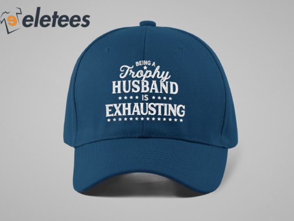 Being A Trophy Husband is Exhausting Hat