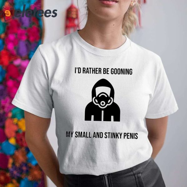 I’d Rather Be Gooning My Small And Stinky Penis Shirt