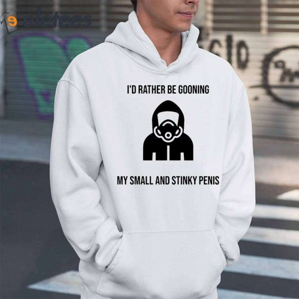 I’d Rather Be Gooning My Small And Stinky Penis Shirt
