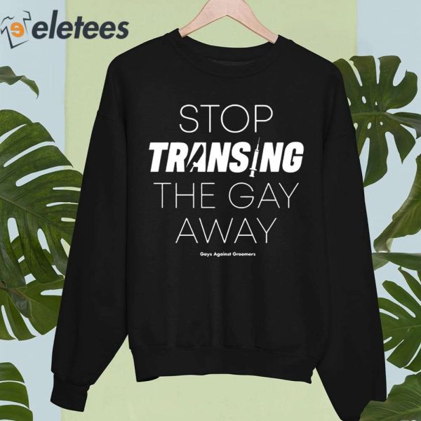 Gays Against Groomers Stop Transing The Gay Away Shirt