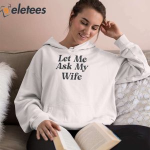 Adam Sandler Let Me Ask My Wife Shirt 3