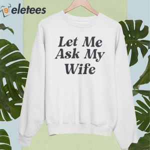 Adam Sandler Let Me Ask My Wife Shirt 4