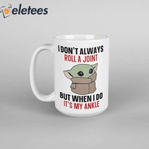 Baby Yoda I Dont Always Roll A Joint But When I Do Its My Ankle Mug 1