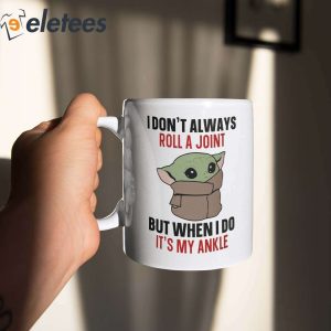 Baby Yoda I Dont Always Roll A Joint But When I Do Its My Ankle Mug 2