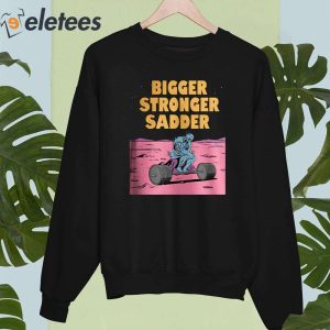 Bigger Stronger Sadde Shirt 5