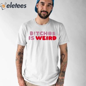 Bitch Is Weird Shirt 1