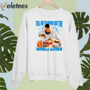 DJ Khaled Tell Em To Bring Out The Whole Ocean Shirt 4