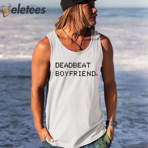 Deadbeat Boyfriend Shirt 4