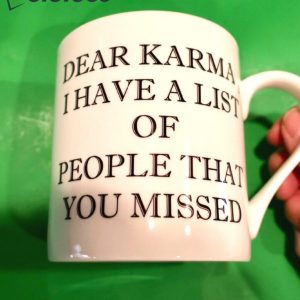 Dear Karma I Have A List Of People That You Missed Mug 1