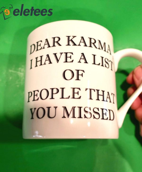 Dear Karma I Have A List Of People That You Missed Mug