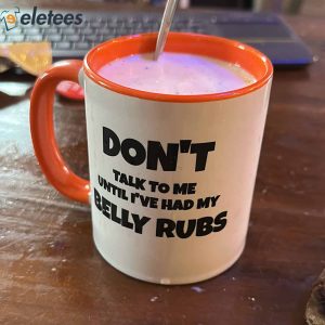 Dont Talk To Me Until Ive Had My Belly Rubs Mug