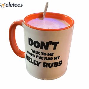 Dont Talk To Me Until Ive Had My Belly Rubs Mug1