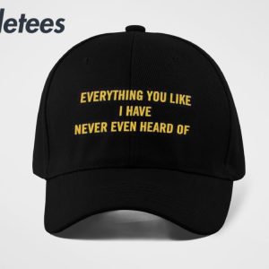 Everything You Like I Have Never Even Heard Of Hat 4
