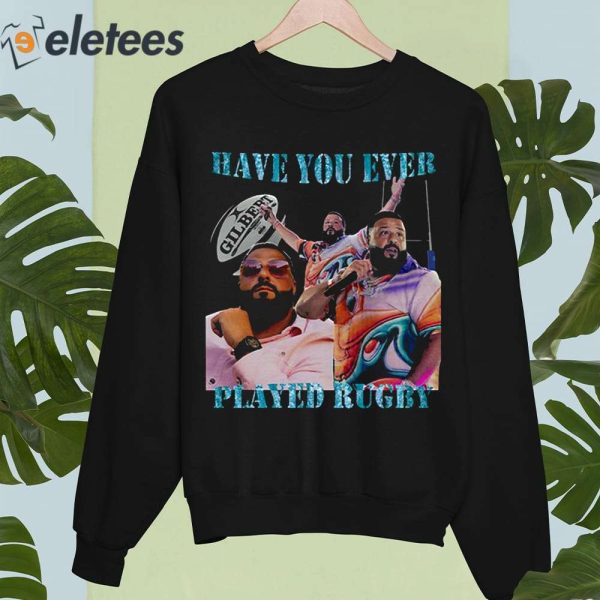 Have You Ever Played Rugby Shirt