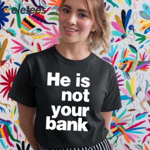 He is Not Your Bank Shirt 5