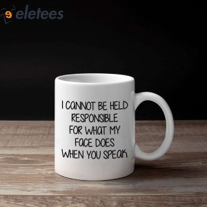 I Cannot Be Held Responsible For What My Face Does When You Speak Mug 2