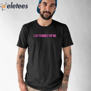 I Let Femmes Top Me Lesbian Bisexual Pride Shirt 1