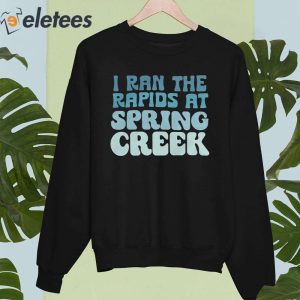 I Ran The Rapids At Spring Creek Shirt 3