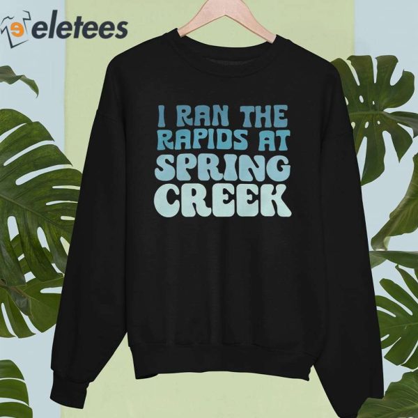 I Ran The Rapids At Spring Creek Shirt