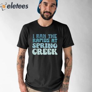 I Ran The Rapids At Spring Creek Shirt 5