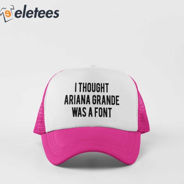 I Thought Ariana Grande Was A Font Hat