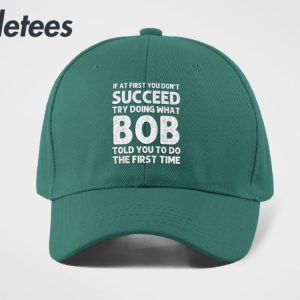 If At First You Dont Succeed Try Doing What Bob Told You To Do Hat 2
