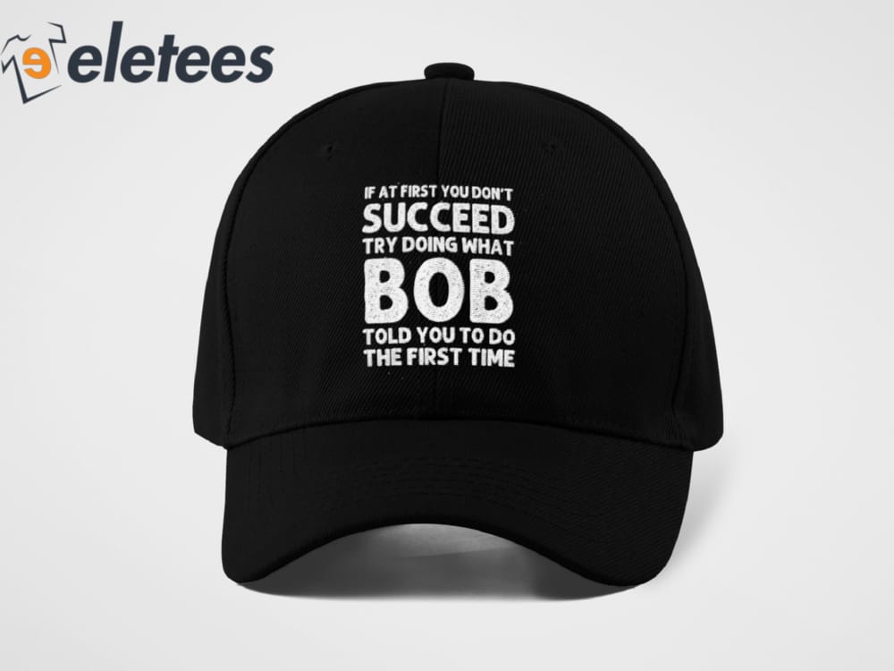 If At First You Dont Succeed Try Doing What Bob Told You To Do Hat 3