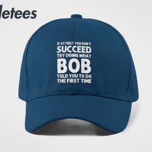 If At First You Dont Succeed Try Doing What Bob Told You To Do Hat 4